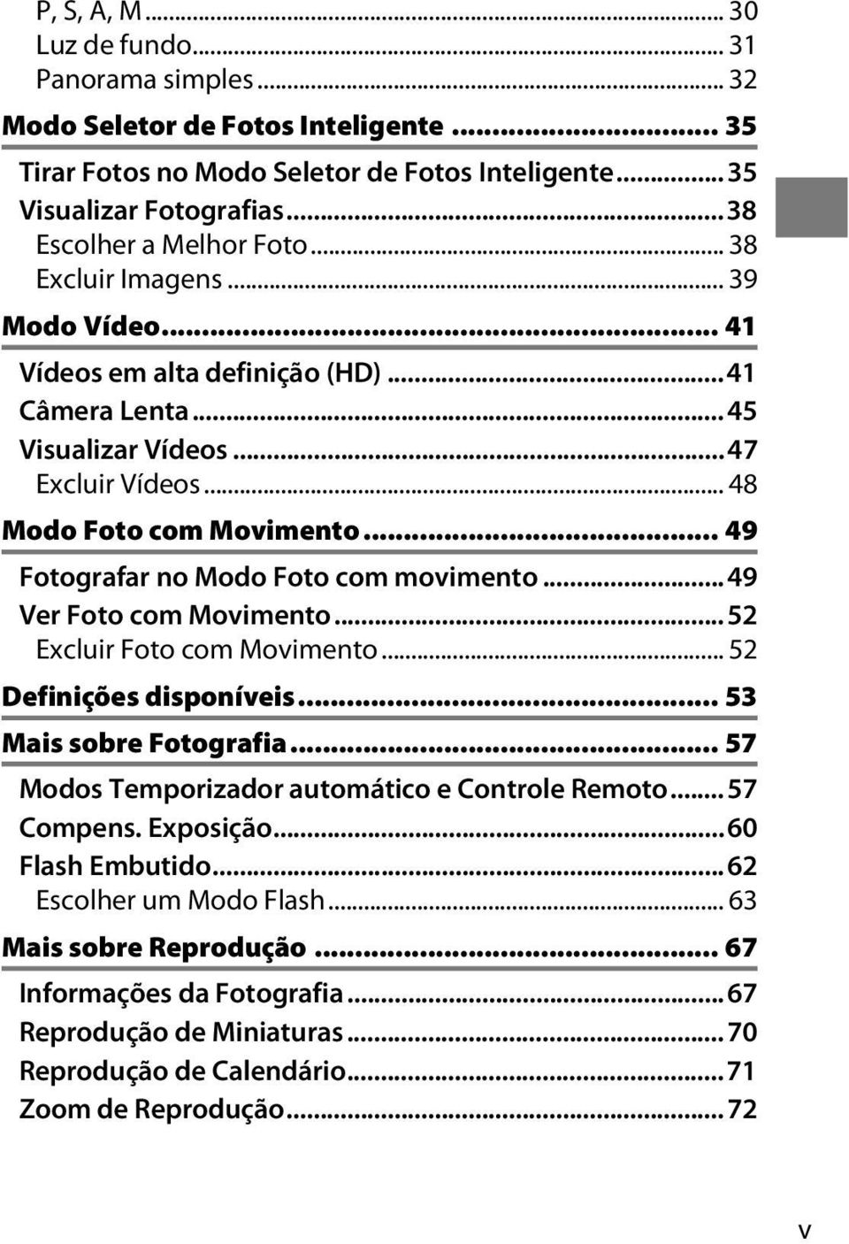 .. 49 Fotografar no Modo Foto com movimento...49 Ver Foto com Movimento...52 Excluir Foto com Movimento... 52 Definições disponíveis... 53 Mais sobre Fotografia.