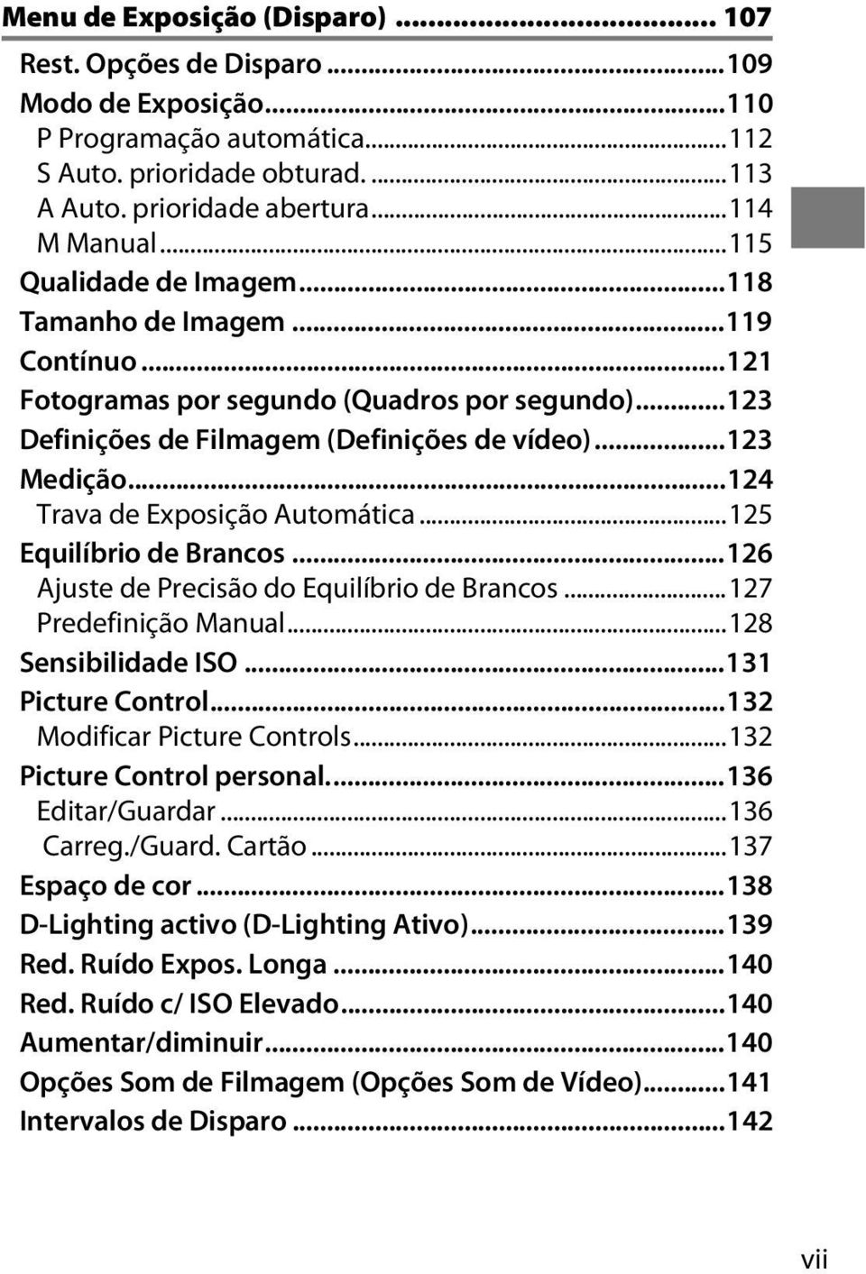 ..124 Trava de Exposição Automática...125 Equilíbrio de Brancos...126 Ajuste de Precisão do Equilíbrio de Brancos...127 Predefinição Manual...128 Sensibilidade ISO...131 Picture Control.