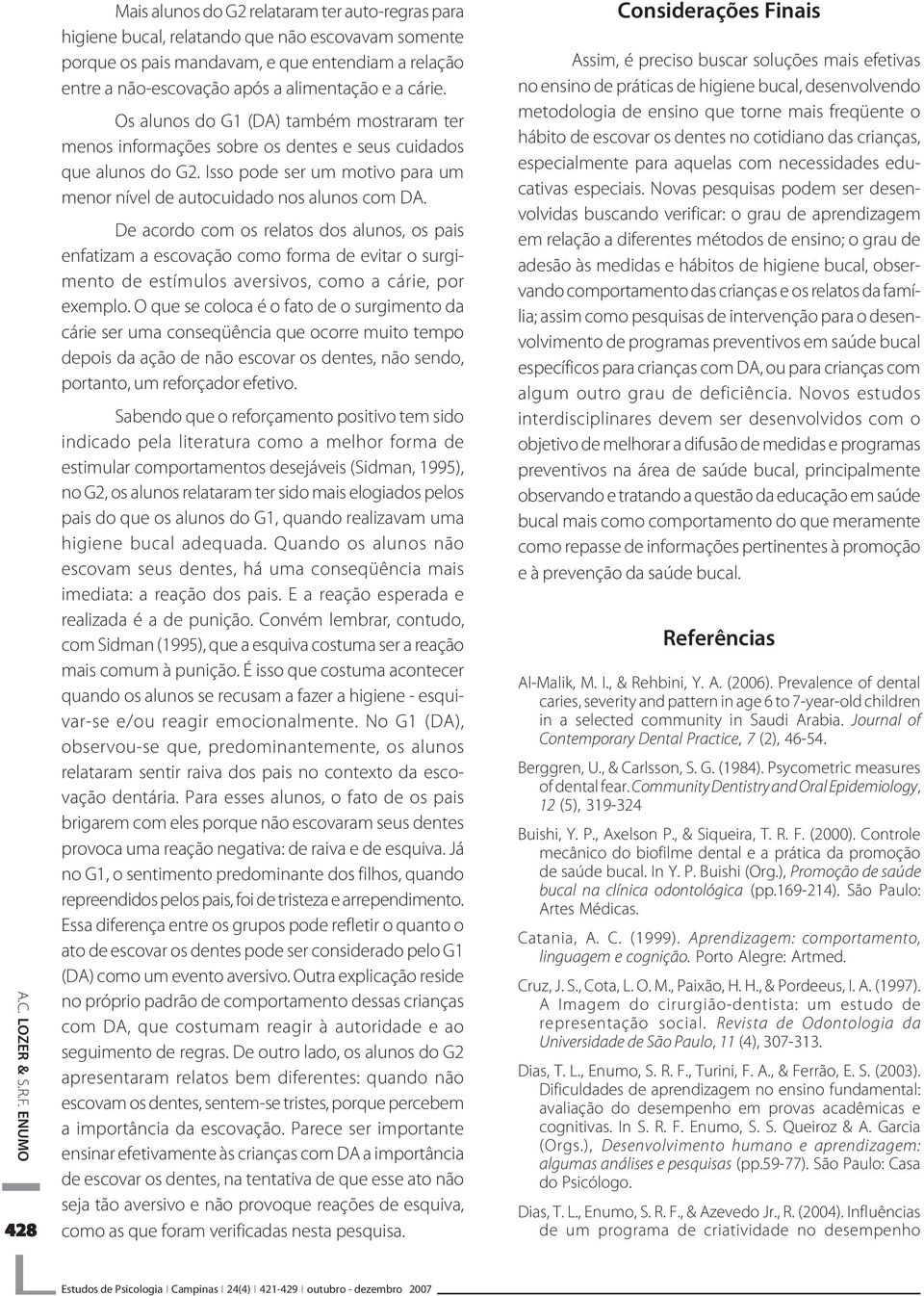 alimentação e a cárie. Os alunos do G1 (DA) também mostraram ter menos informações sobre os dentes e seus cuidados que alunos do G2.