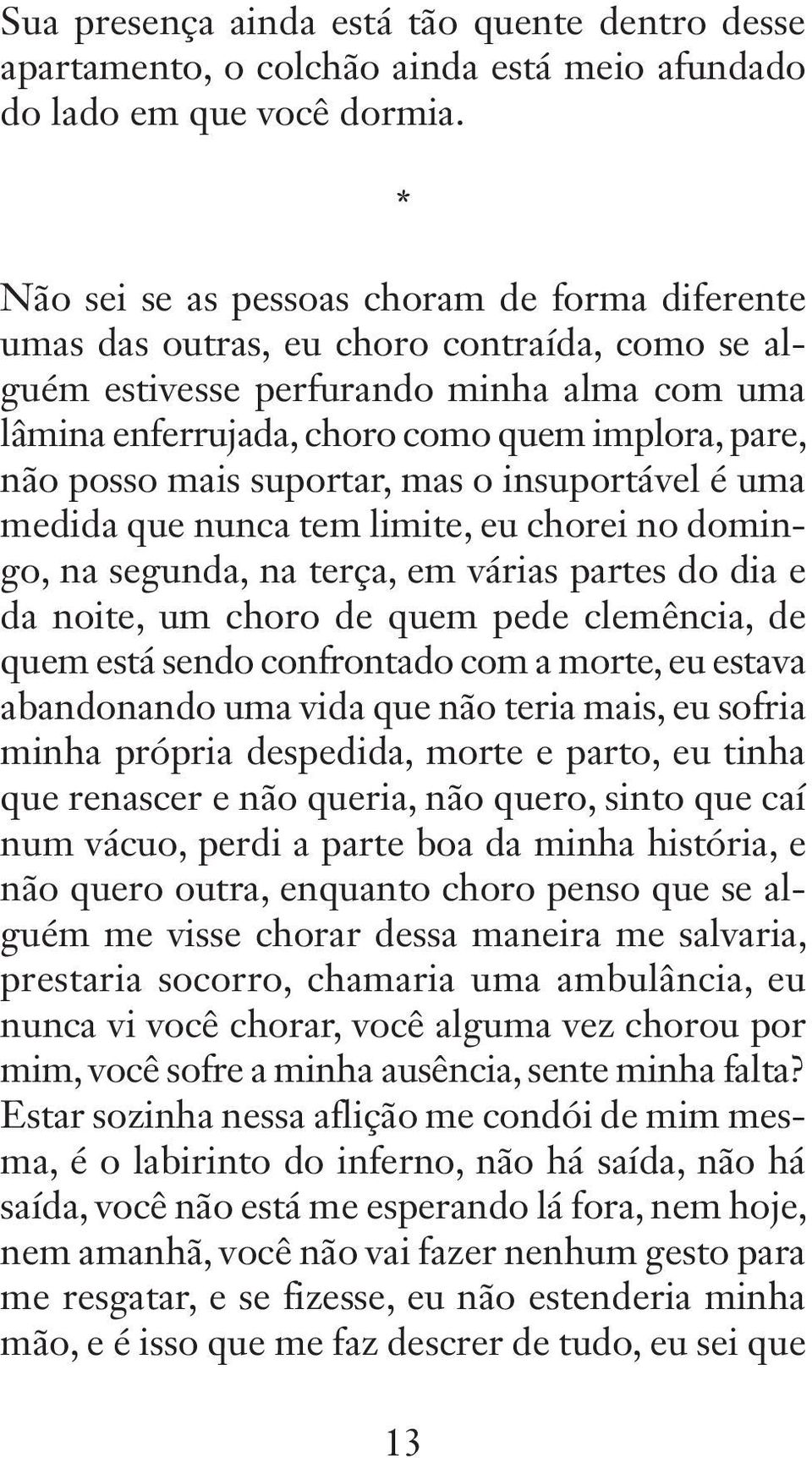 posso mais suportar, mas o insuportável é uma medida que nunca tem limite, eu chorei no domingo, na segunda, na terça, em várias partes do dia e da noite, um choro de quem pede clemência, de quem