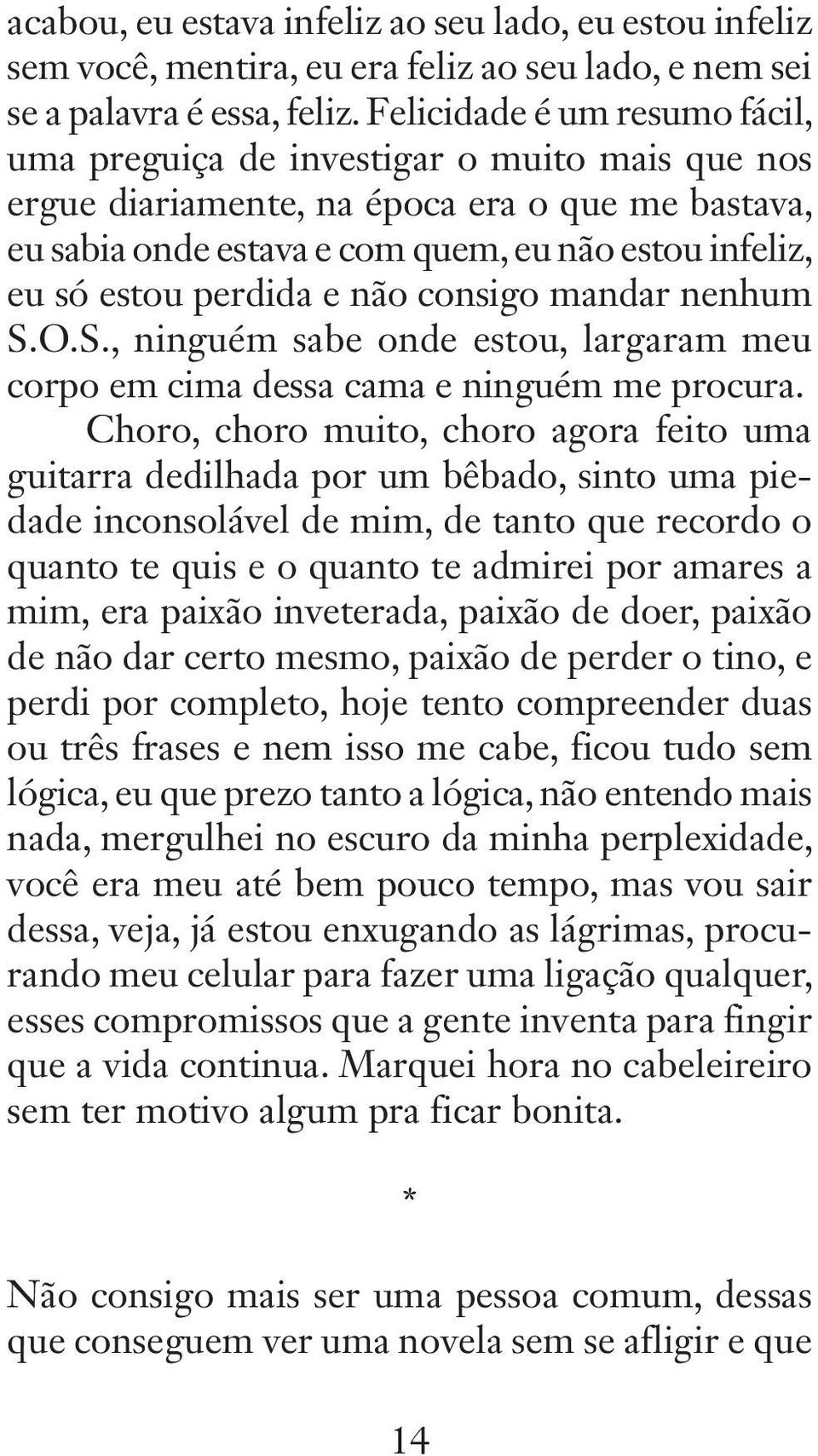 perdida e não consigo mandar nenhum S.O.S., ninguém sabe onde estou, largaram meu corpo em cima dessa cama e ninguém me procura.