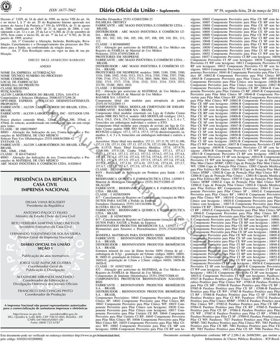 inciso IX, do art 7º da Lei nº 9782, de 26 de janeiro de 1999, resolve: Art 1 Conceder a Alteração, Inclusão, Retificação, Revalidação, Cancelamento e o Desarquivamento dos processos dos Produtos