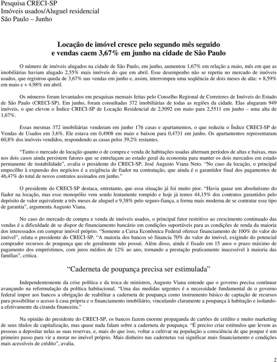 Esse desempenho não se repetiu no mercado de imóveis usados, que registrou queda de 3,67% nas vendas em junho e, assim, interrompeu uma seqüência de dois meses de alta: + 8,59% em maio e + 4,98% em