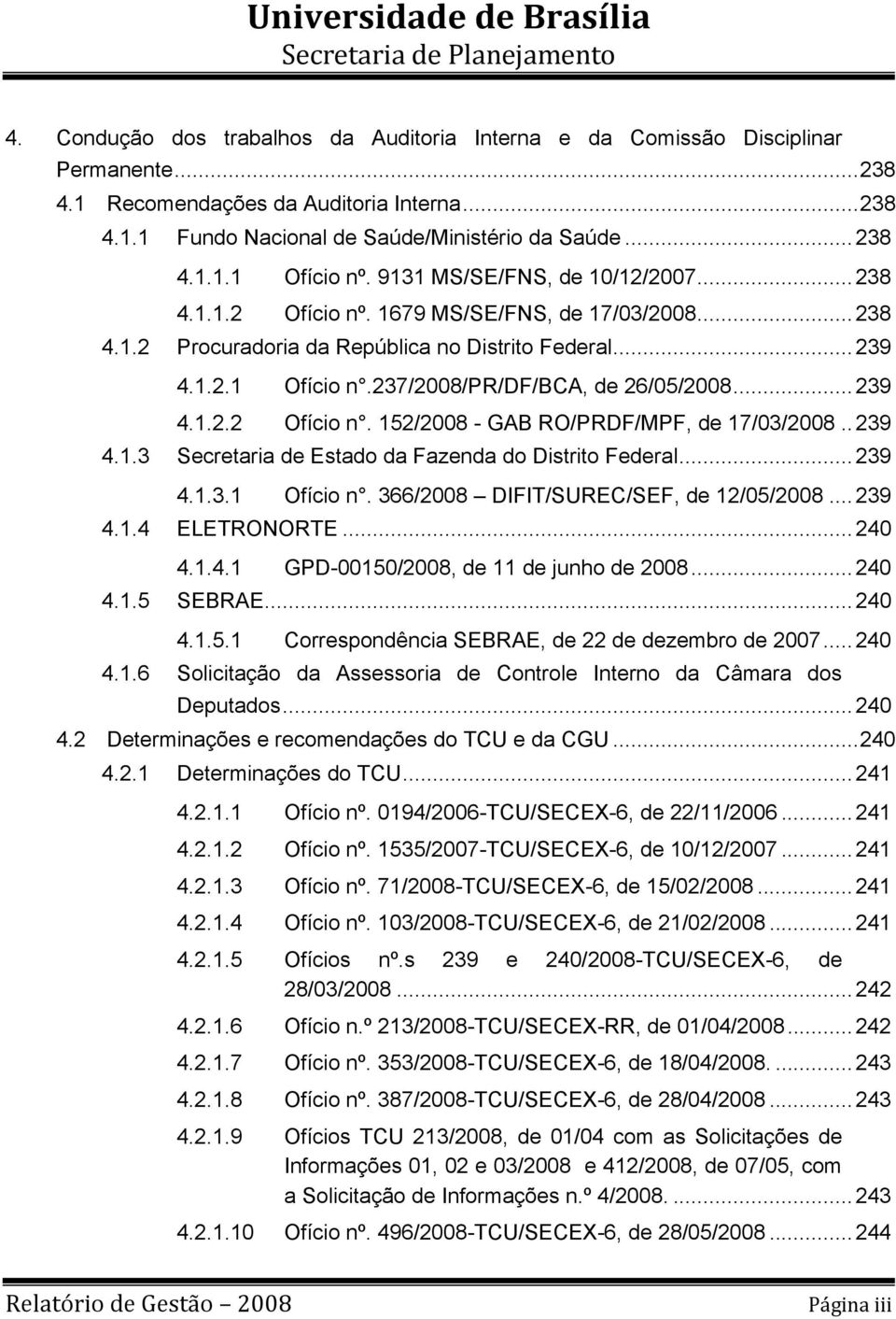 237/2008/pr/df/bca, de 26/05/2008... 239 4.1.2.2 Ofício n. 152/2008 - GAB RO/PRDF/MPF, de 17/03/2008.. 239 4.1.3 Secretaria de Estado da Fazenda do Distrito Federal... 239 4.1.3.1 Ofício n.