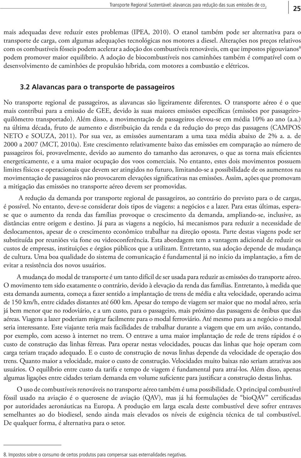 Alterações nos preços relativos com os combustíveis fósseis podem acelerar a adoção dos combustíveis renováveis, em que impostos pigouvianos 8 podem promover maior equilíbrio.