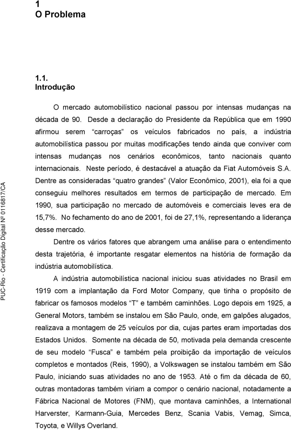 com intensas mudanças nos cenários econômicos, tanto nacionais quanto internacionais. Neste período, é destacável a atuação da Fiat Au