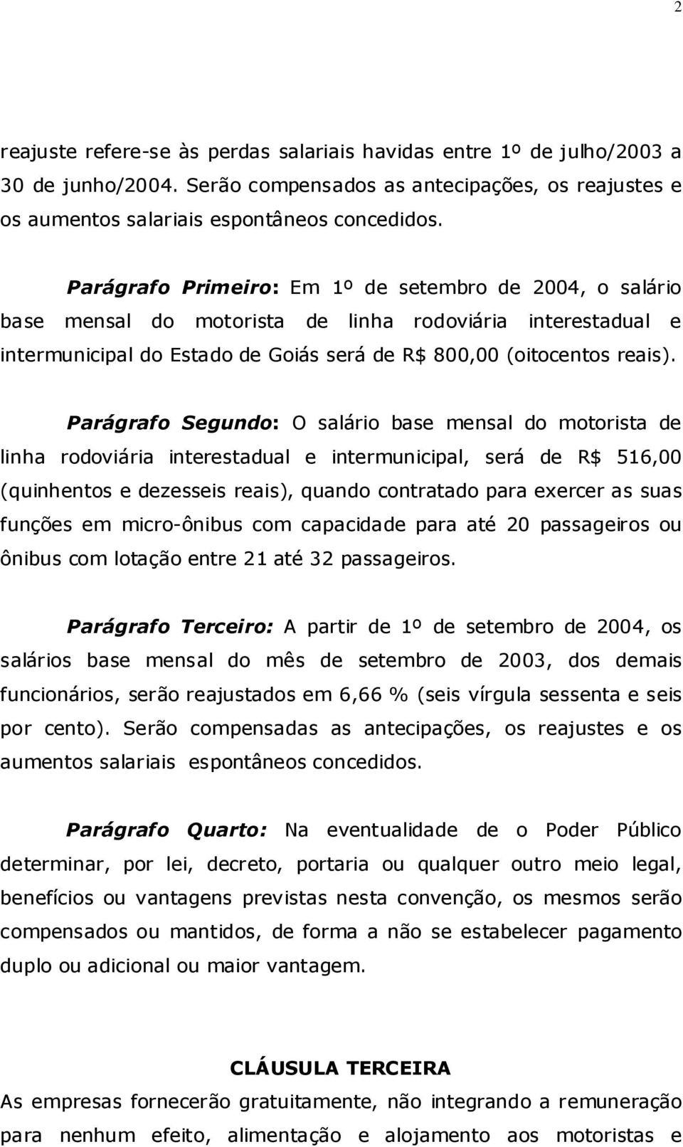 Parágrafo Segundo: O salário base mensal do motorista de linha rodoviária interestadual e intermunicipal, será de R$ 516,00 (quinhentos e dezesseis reais), quando contratado para exercer as suas