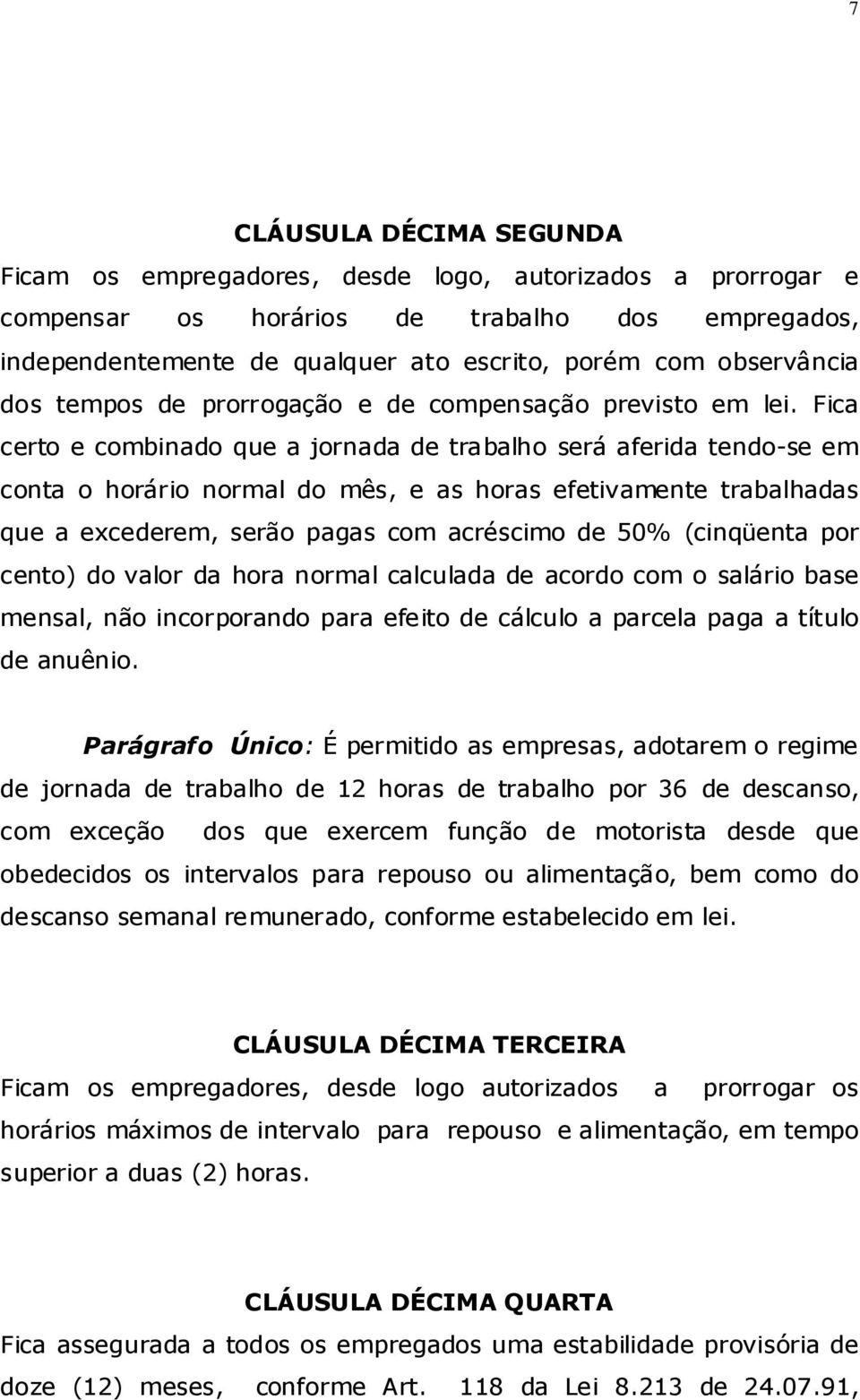 Fica certo e combinado que a jornada de trabalho será aferida tendo-se em conta o horário normal do mês, e as horas efetivamente trabalhadas que a excederem, serão pagas com acréscimo de 50%