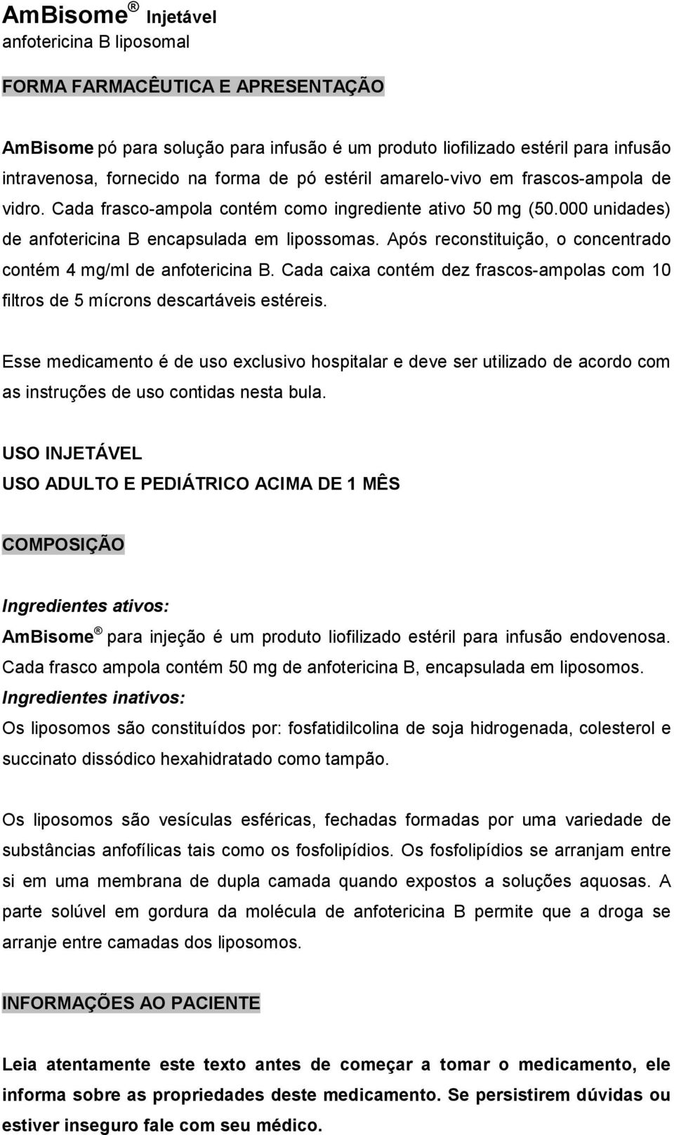 Após reconstituição, o concentrado contém 4 mg/ml de anfotericina B. Cada caixa contém dez frascos-ampolas com 10 filtros de 5 mícrons descartáveis estéreis.