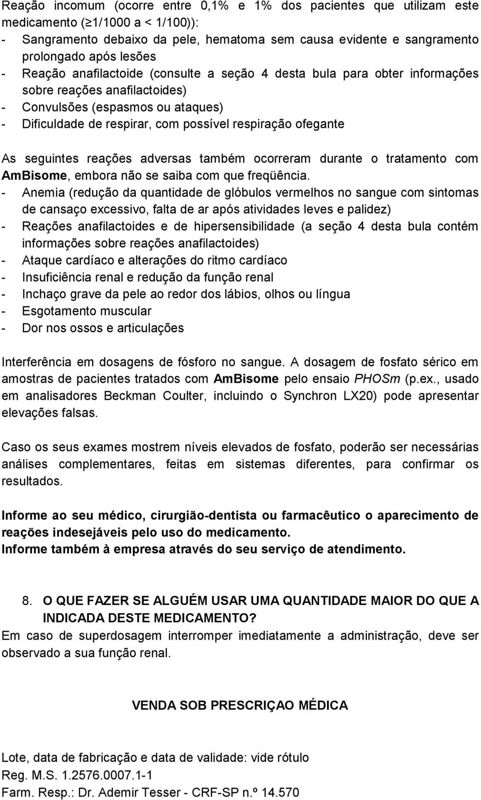 ofegante As seguintes reações adversas também ocorreram durante o tratamento com AmBisome, embora não se saiba com que freqüência.