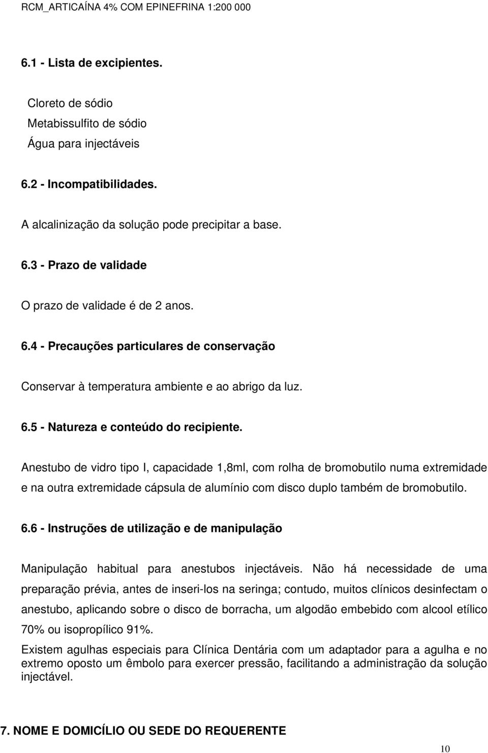 Anestubo de vidro tipo I, capacidade 1,8ml, com rolha de bromobutilo numa extremidade e na outra extremidade cápsula de alumínio com disco duplo também de bromobutilo. 6.