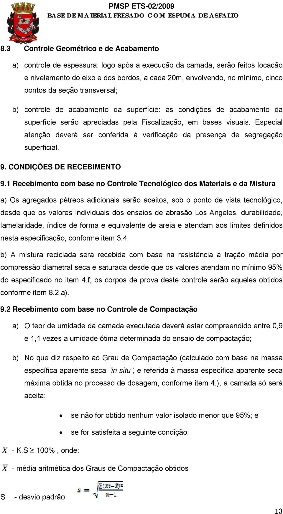 Especial atenção deverá ser conferida à verificação da presença de segregação superficial. 9. CONDIÇÕES DE RECEBIMENTO 9.