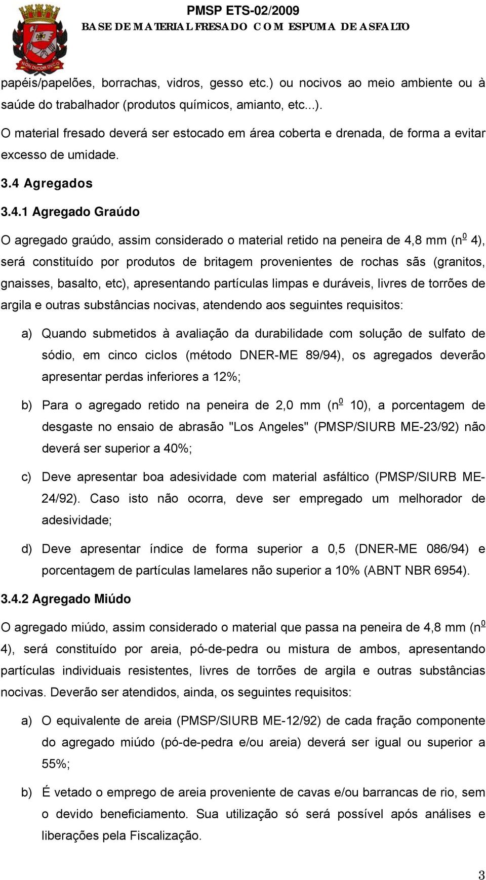 (granitos, gnaisses, basalto, etc), apresentando partículas limpas e duráveis, livres de torrões de argila e outras substâncias nocivas, atendendo aos seguintes requisitos: a) Quando submetidos à