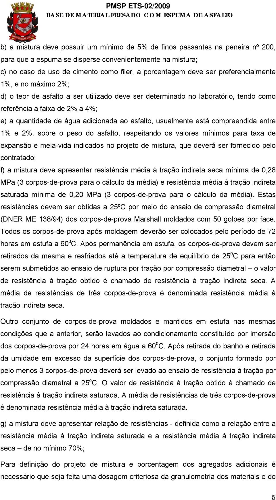 asfalto, usualmente está compreendida entre 1% e 2%, sobre o peso do asfalto, respeitando os valores mínimos para taxa de expansão e meia-vida indicados no projeto de mistura, que deverá ser