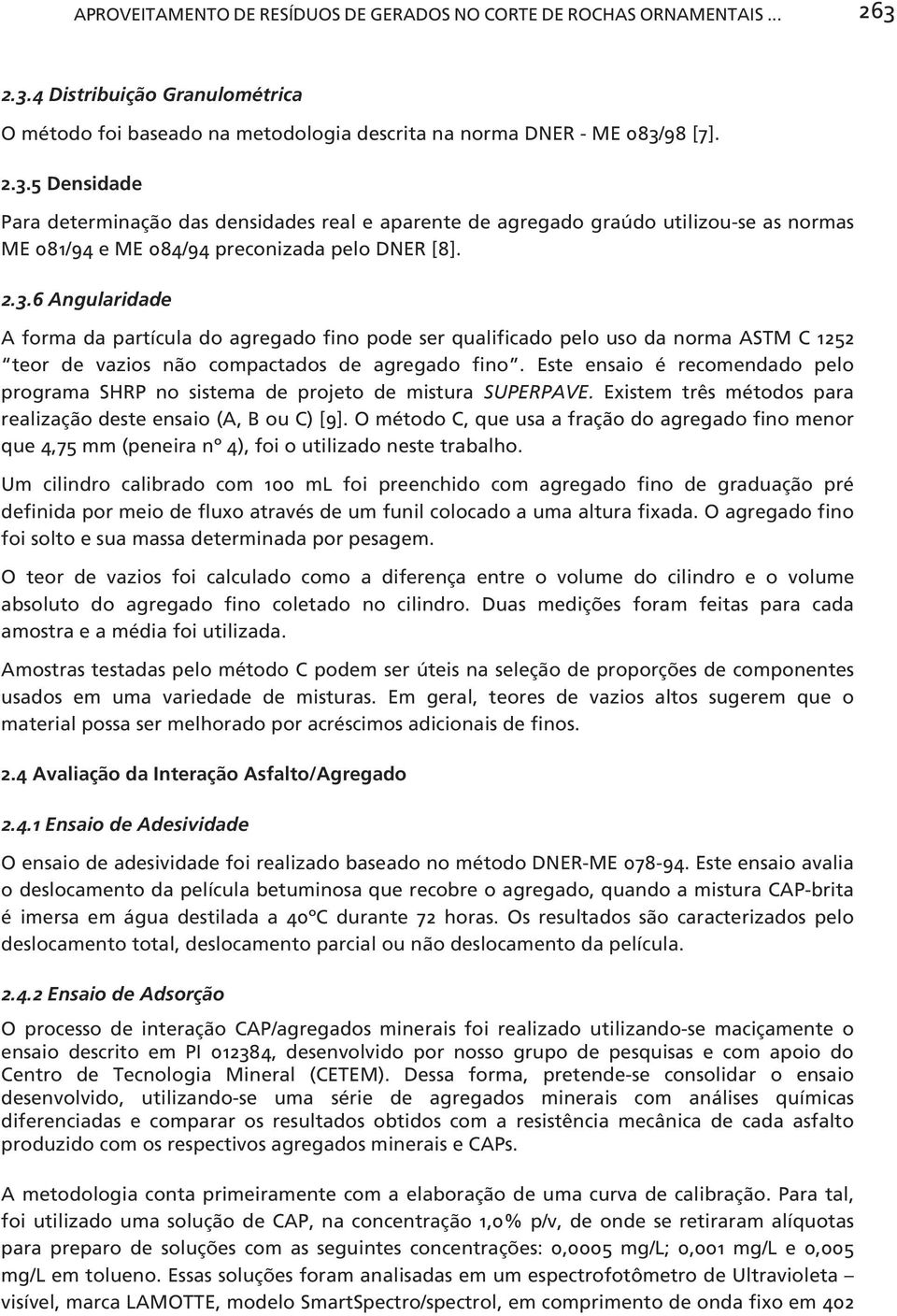 2.3.6 Angularidade A forma da partícula do agregado fino pode ser qualificado pelo uso da norma ASTM C 1252 teor de vazios não compactados de agregado fino.