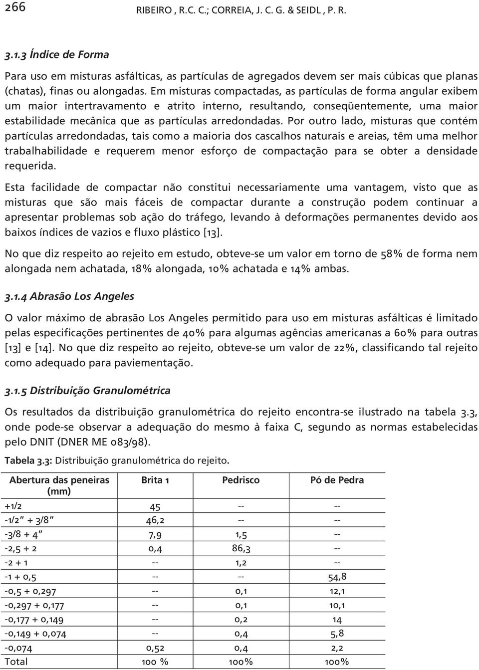 Por outro lado, misturas que contém partículas arredondadas, tais como a maioria dos cascalhos naturais e areias, têm uma melhor trabalhabilidade e requerem menor esforço de compactação para se obter