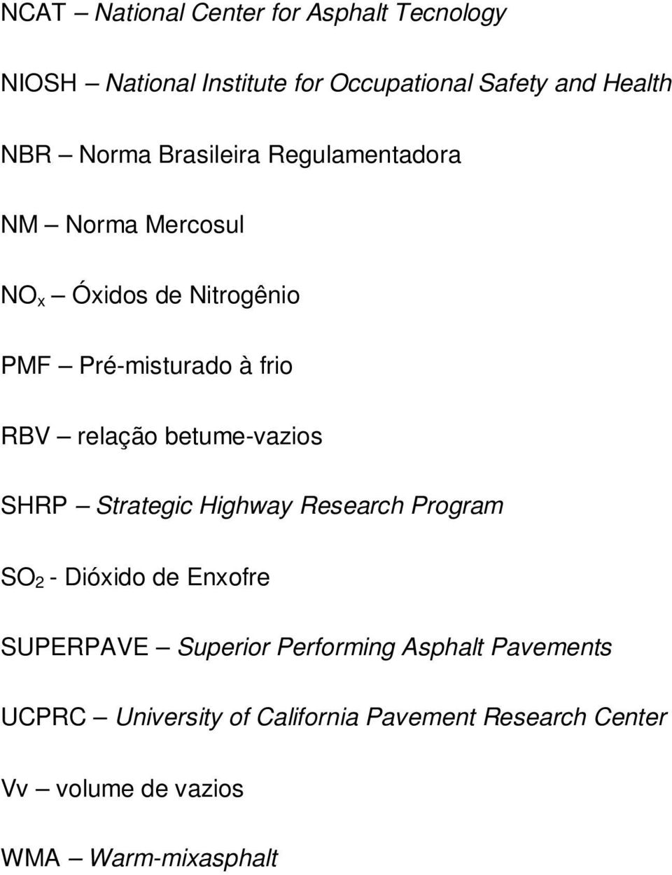 relação betume-vazios SHRP Strategic Highway Research Program SO 2 - Dióxido de Enxofre SUPERPAVE Superior