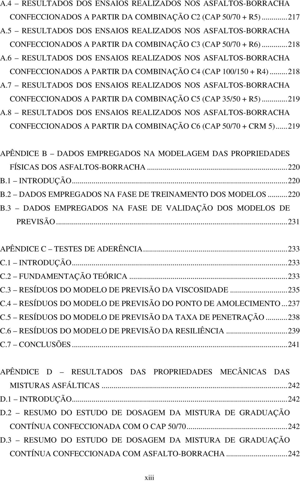 6 RESULTADOS DOS ENSAIOS REALIZADOS NOS ASFALTOS-BORRACHA CONFECCIONADOS A PARTIR DA COMBINAÇÃO C4 (CAP 100/150 + R4)...218 A.