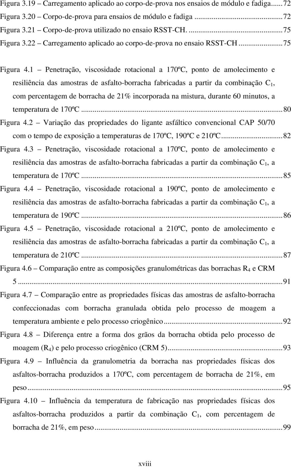 1 Penetração, viscosidade rotacional a 170ºC, ponto de amolecimento e resiliência das amostras de asfalto-borracha fabricadas a partir da combinação C 1, com percentagem de borracha de 21%