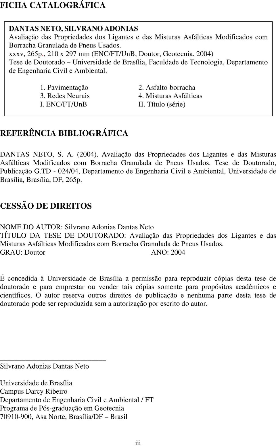 Asfalto-borracha 3. Redes Neurais 4. Misturas Asfálticas I. ENC/FT/UnB II. Título (série) REFERÊNCIA BIBLIOGRÁFICA DANTAS NETO, S. A. (2004).