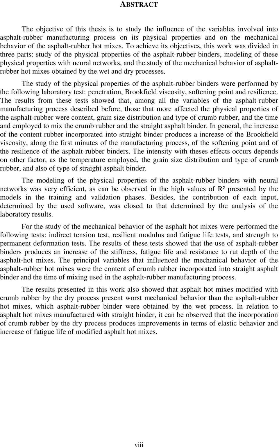 To achieve its objectives, this work was divided in three parts: study of the physical properties of the asphalt-rubber binders, modeling of these physical properties with neural networks, and the