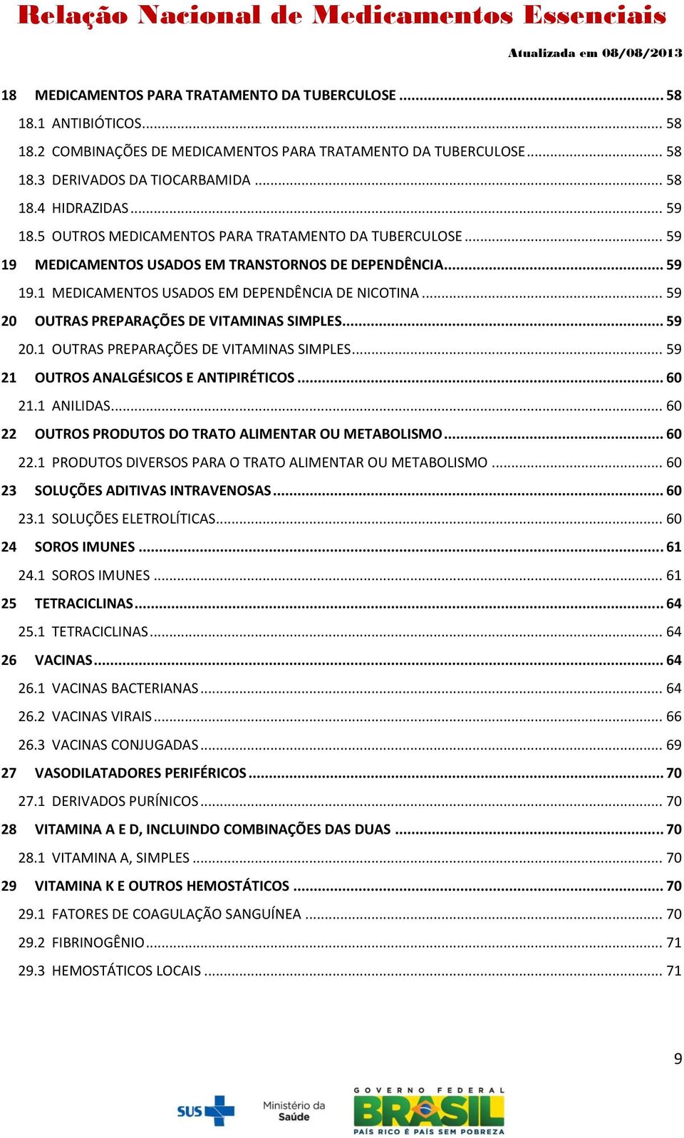 .. 59 20 OUTRAS PREPARAÇÕES DE VITAMINAS SIMPLES... 59 20.1 OUTRAS PREPARAÇÕES DE VITAMINAS SIMPLES... 59 21 OUTROS ANALGÉSICOS E ANTIPIRÉTICOS... 60 21.1 ANILIDAS.