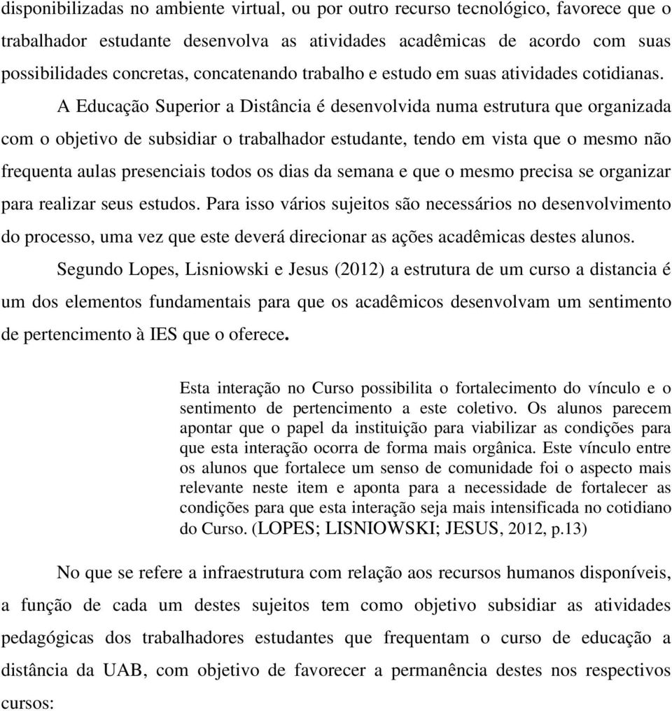 A Educação Superior a Distância é desenvolvida numa estrutura que organizada com o objetivo de subsidiar o trabalhador estudante, tendo em vista que o mesmo não frequenta aulas presenciais todos os