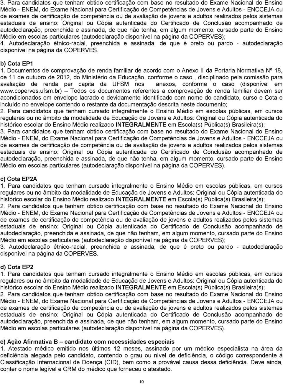 autodeclaração, preenchida e assinada, de que não tenha, em algum momento, cursado parte do Ensino Médio em escolas particulares (autodeclaração disponível na página da COPERVES); 4.