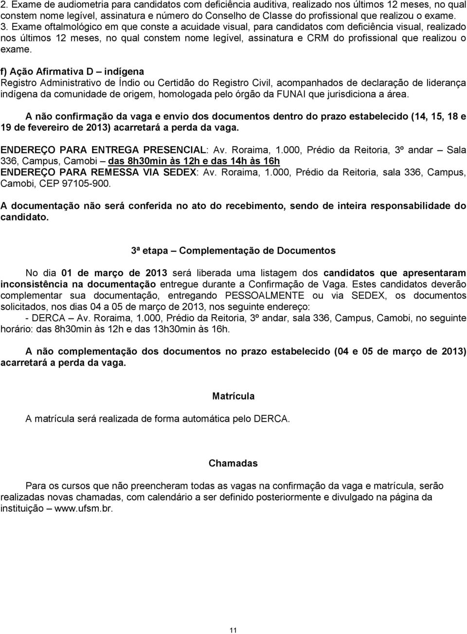 Exame oftalmológico em que conste a acuidade visual, para candidatos com deficiência visual, realizado nos últimos 12 meses, no qual constem nome legível, assinatura e CRM do profissional que