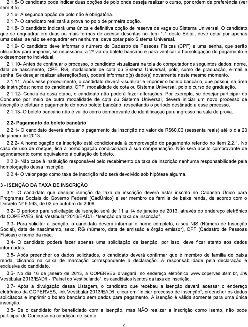 1 deste Edital, deve optar por apenas uma delas; se não se enquadrar em nenhuma, deve optar pelo Sistema Universal. 2.1.9- O candidato deve informar o número do Cadastro de Pessoas Físicas (CPF) e