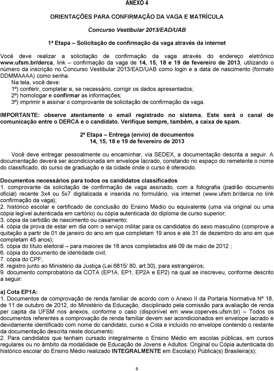 br/derca, link confirmação da vaga de 14, 15, 18 e 19 de fevereiro de 2013, utilizando o número da inscrição no Concurso Vestibular 2013/EAD/UAB como login e a data de nascimento (formato DDMMAAAA)