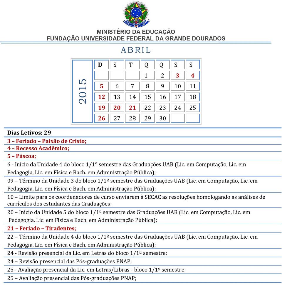 em 09 Término da Unidade 3 do bloco  em 10 Limite para os coordenadores de curso enviarem à SECAC as resoluções homologando as análises de currículos dos estudantes das Graduações; 20 Início da