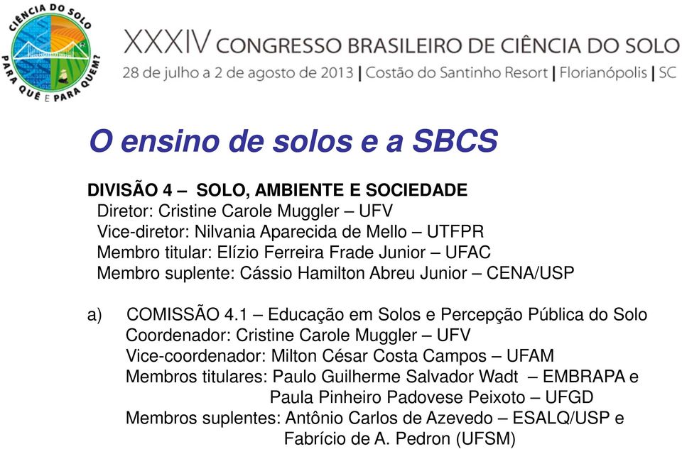 1 Educação em Solos e Percepção Pública do Solo Coordenador: Cristine Carole Muggler UFV Vice-coordenador: Milton César Costa Campos UFAM Membros