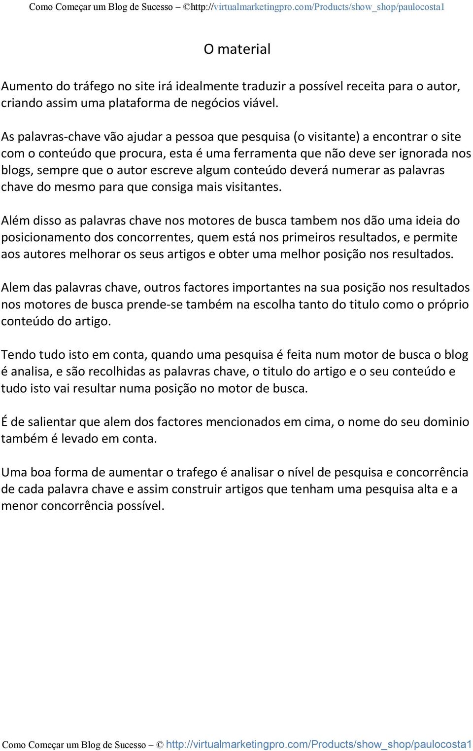 As palavras-chave vão ajudar a pessoa que pesquisa (o visitante) a encontrar o site com o conteúdo que procura, esta é uma ferramenta que não deve ser ignorada nos blogs, sempre que o autor escreve