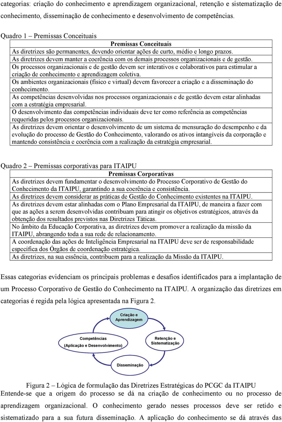 As diretrizes devem manter a coerência com os demais processos organizacionais e de gestão.