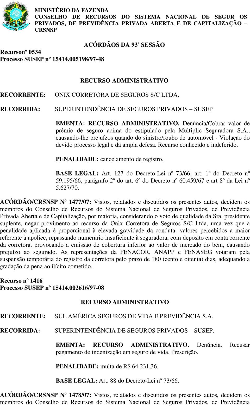 Recurso conhecido e indeferido. PENALIDADE: cancelamento de registro. BASE LEGAL: Art. 127 do Decreto-Lei nº 73/66, art. 1º do Decreto nº 59.195/66, parágrafo 2º do art. 6º do Decreto nº 60.