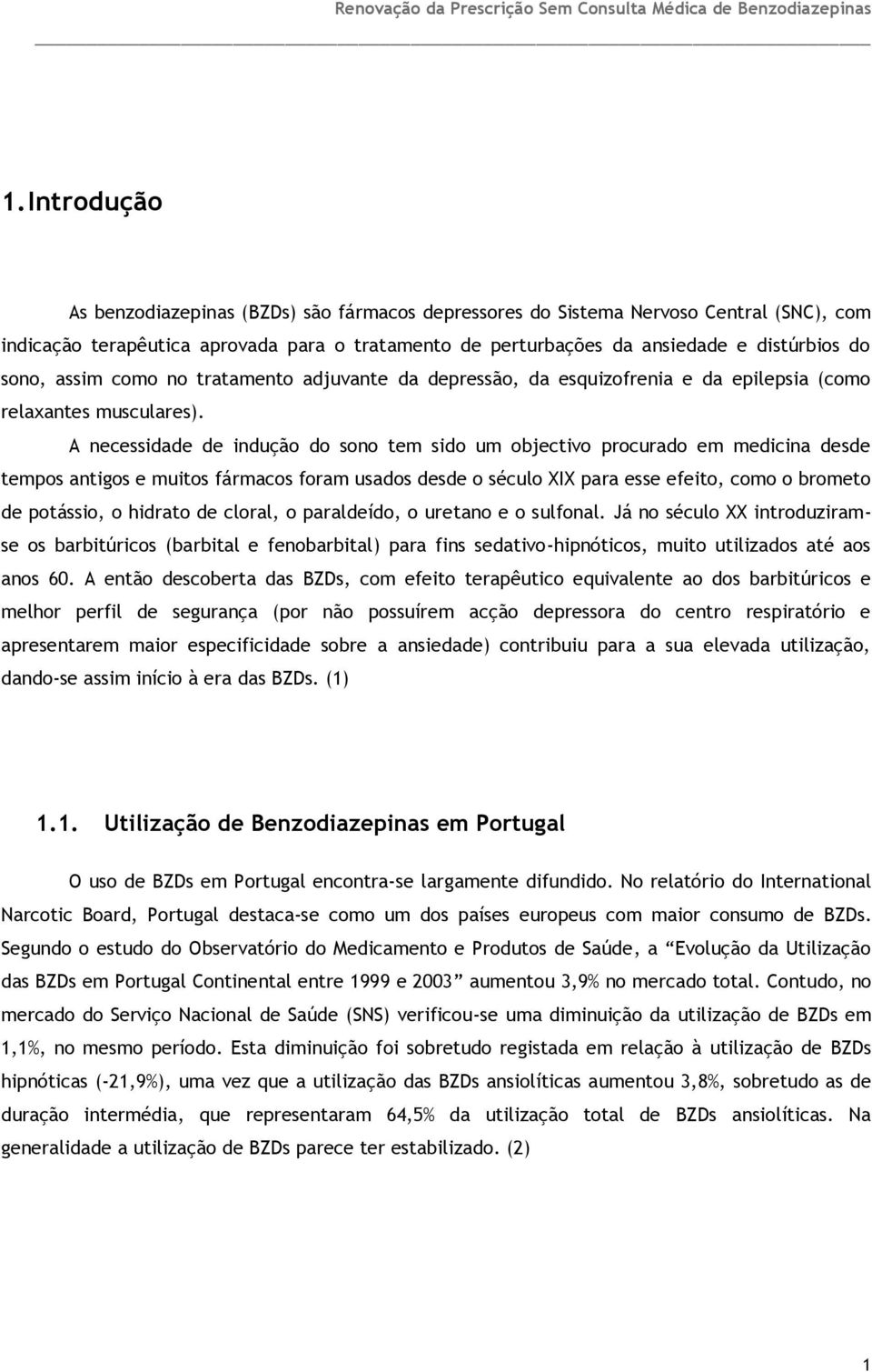 A necessidade de indução do sono tem sido um objectivo procurado em medicina desde tempos antigos e muitos fármacos foram usados desde o século XIX para esse efeito, como o brometo de potássio, o