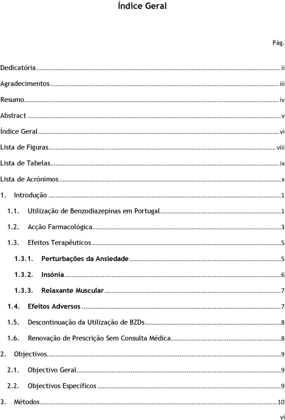 .. 5 1.3.1. Perturbações da Ansiedade... 5 1.3.2. Insónia... 6 1.3.3. Relaxante Muscular... 7 1.4. Efeitos Adversos... 7 1.5. Descontinuação da Utilização de BZDs.