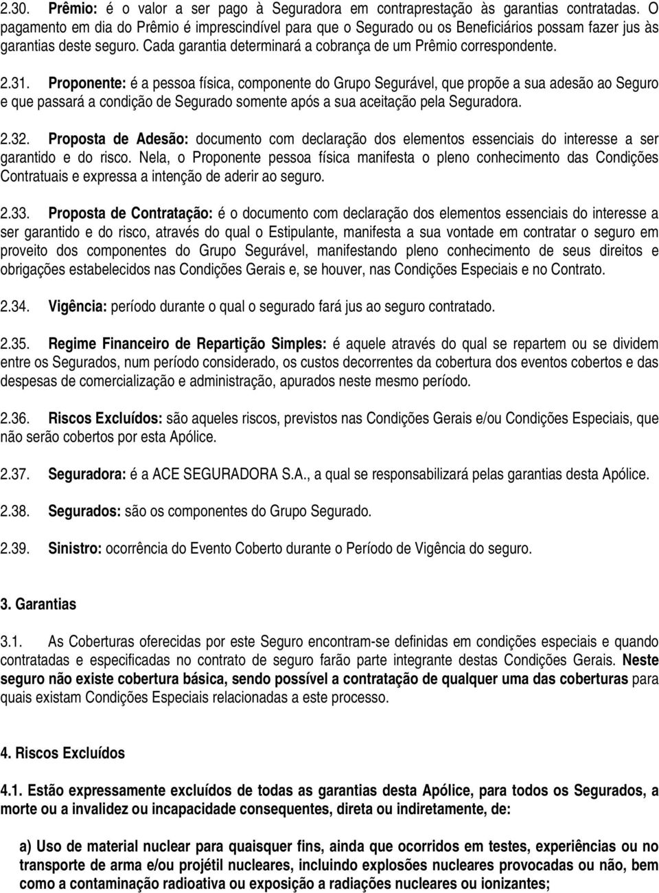 31. Proponente: é a pessoa física, componente do Grupo Segurável, que propõe a sua adesão ao Seguro e que passará a condição de Segurado somente após a sua aceitação pela Seguradora. 2.32.