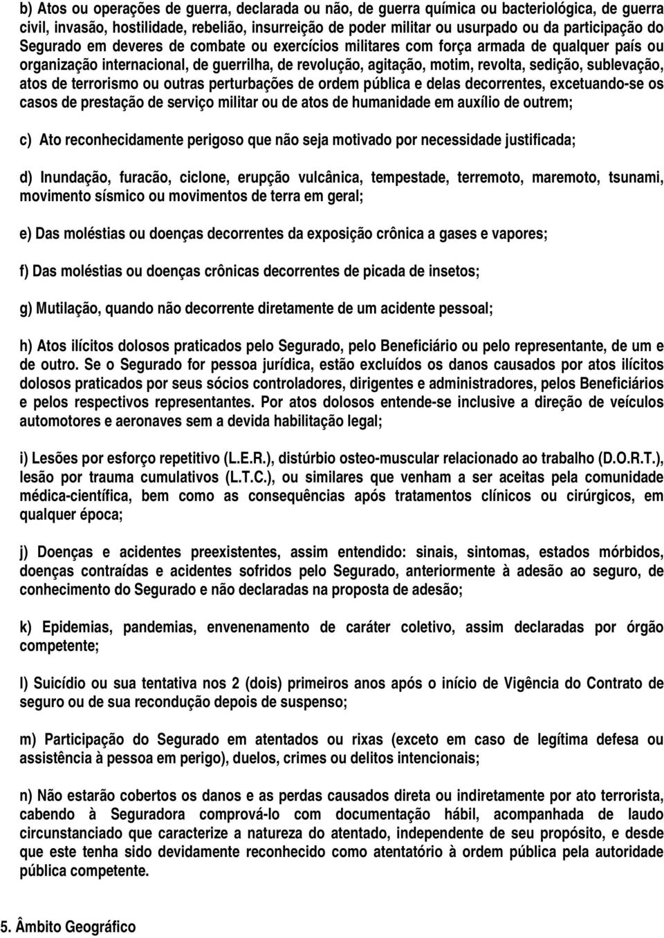 de terrorismo ou outras perturbações de ordem pública e delas decorrentes, excetuando-se os casos de prestação de serviço militar ou de atos de humanidade em auxílio de outrem; c) Ato