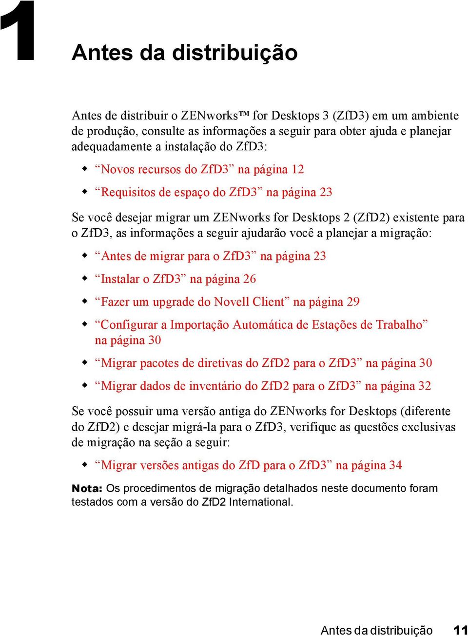 Requisitos de espaço do ZfD3 na página 23 Se você desejar migrar um ZENworks for Desktops 2 (ZfD2) existente para o ZfD3, as informações a seguir ajudarão você a planejar a migração:!