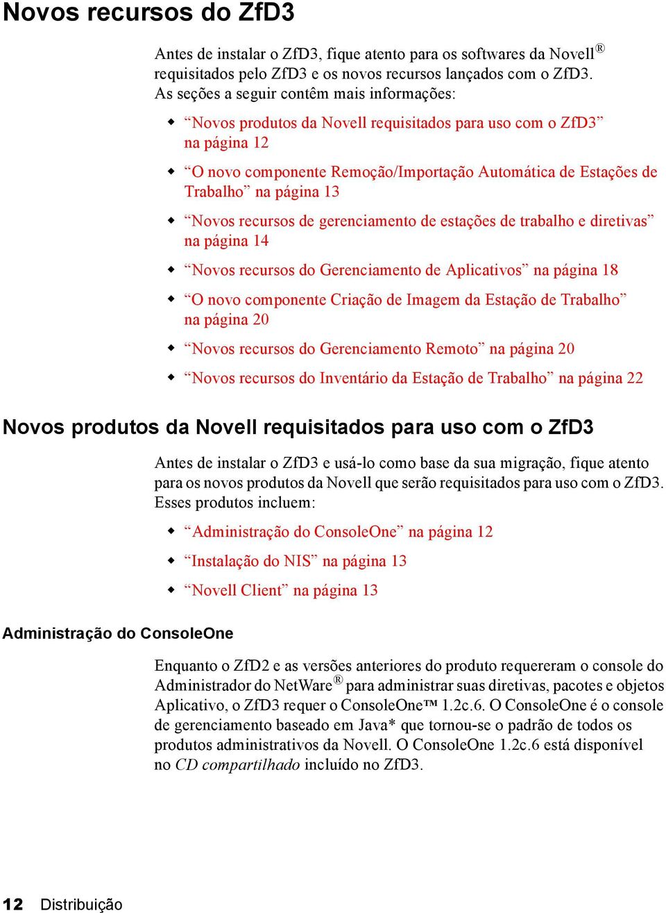 Novos recursos de gerenciamento de estações de trabalho e diretivas na página 14! Novos recursos do Gerenciamento de Aplicativos na página 18!