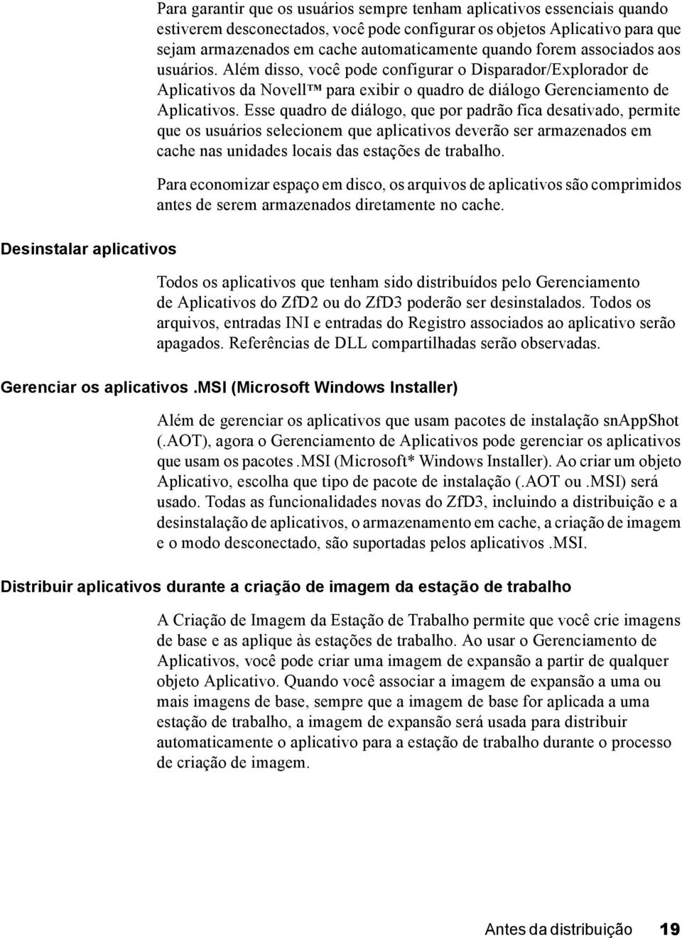 Além disso, você pode configurar o Disparador/Explorador de Aplicativos da Novell TM para exibir o quadro de diálogo Gerenciamento de Aplicativos.