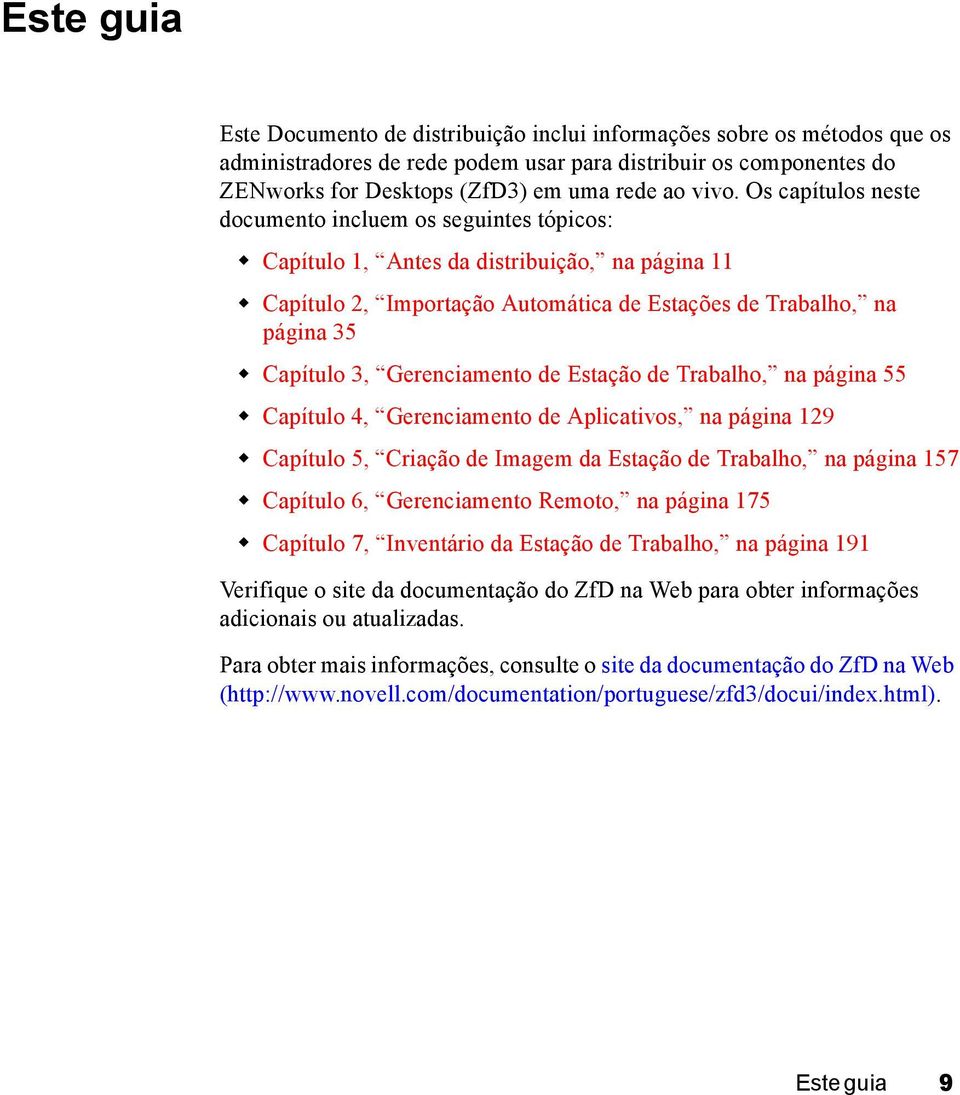 Capítulo 3, Gerenciamento de Estação de Trabalho, na página 55! Capítulo 4, Gerenciamento de Aplicativos, na página 129! Capítulo 5, Criação de Imagem da Estação de Trabalho, na página 157!