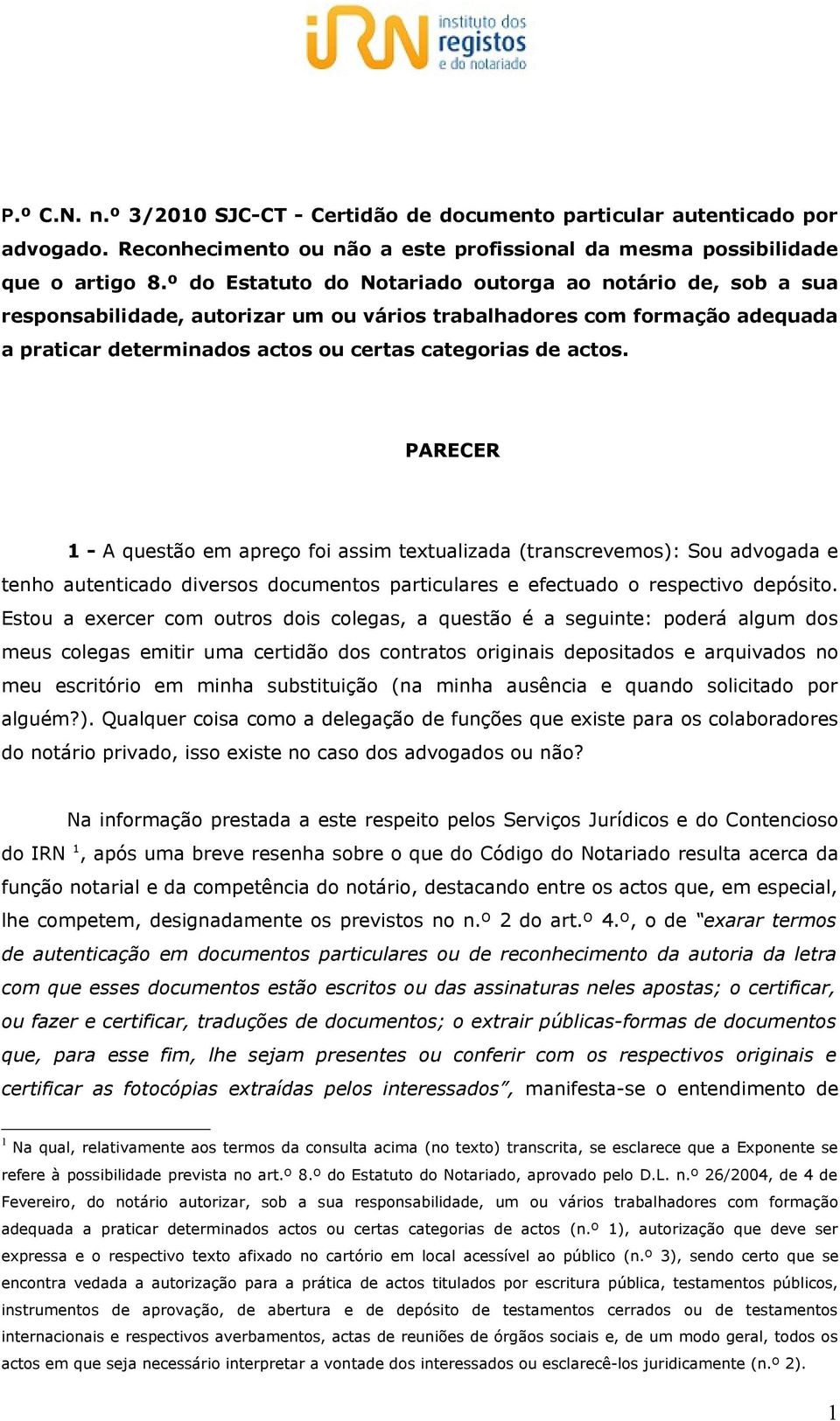 PARECER 1 - A questão em apreço foi assim textualizada (transcrevemos): Sou advogada e tenho autenticado diversos documentos particulares e efectuado o respectivo depósito.