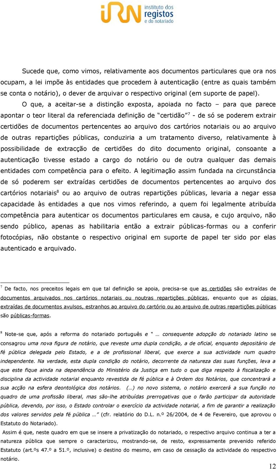 O que, a aceitar-se a distinção exposta, apoiada no facto para que parece apontar o teor literal da referenciada definição de certidão 7 - de só se poderem extrair certidões de documentos