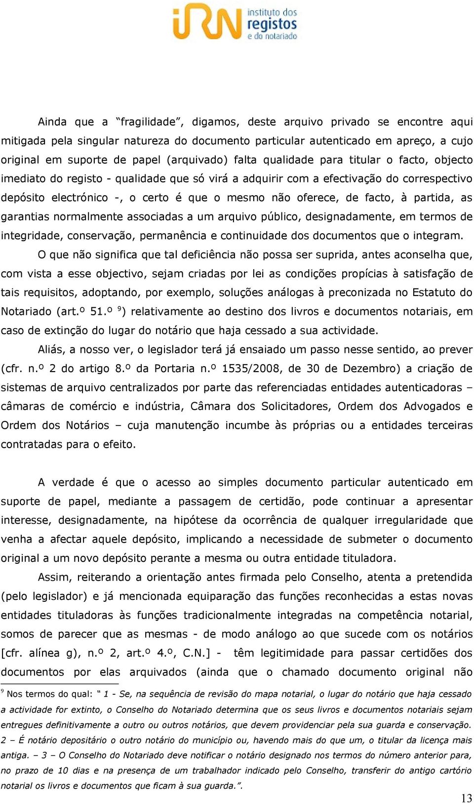 facto, à partida, as garantias normalmente associadas a um arquivo público, designadamente, em termos de integridade, conservação, permanência e continuidade dos documentos que o integram.