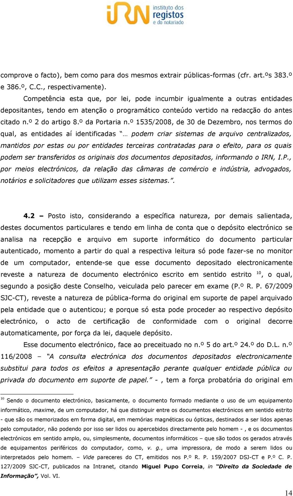 º 1535/2008, de 30 de Dezembro, nos termos do qual, as entidades aí identificadas podem criar sistemas de arquivo centralizados, mantidos por estas ou por entidades terceiras contratadas para o