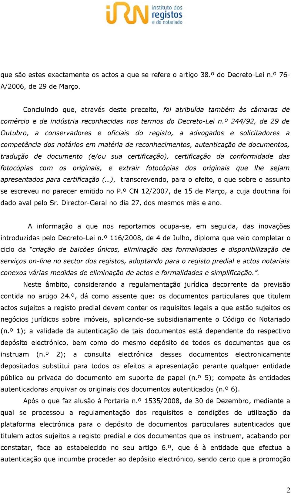 º 244/92, de 29 de Outubro, a conservadores e oficiais do registo, a advogados e solicitadores a competência dos notários em matéria de reconhecimentos, autenticação de documentos, tradução de