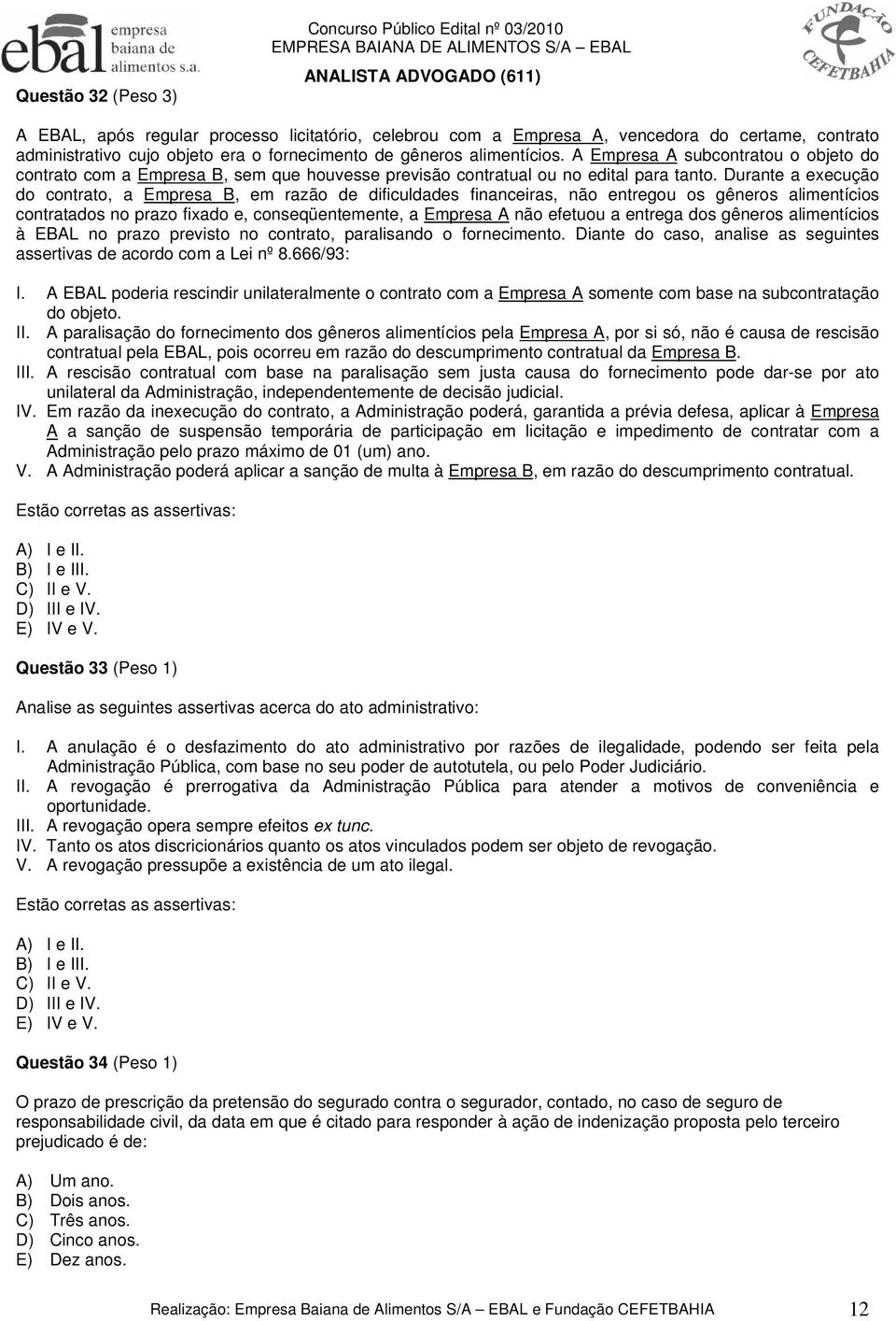 Durante a execução do contrato, a Empresa B, em razão de dificuldades financeiras, não entregou os gêneros alimentícios contratados no prazo fixado e, conseqüentemente, a Empresa A não efetuou a